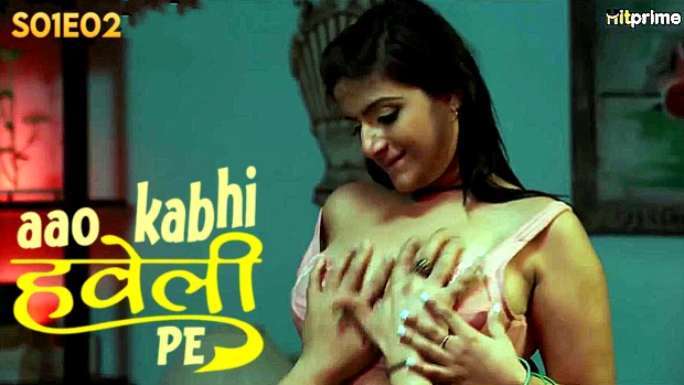 Aao Kabhi Haveli Pe – S01E02 – 2024 – Hindi Hot Web Series